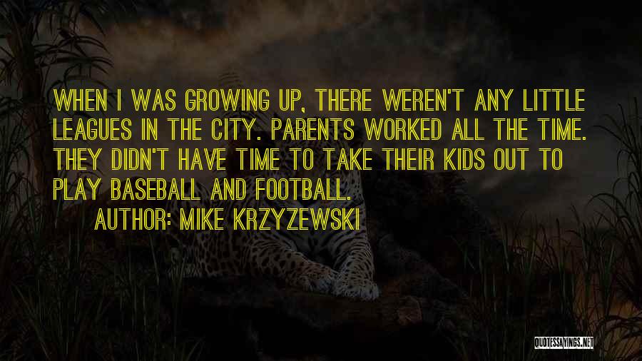 Mike Krzyzewski Quotes: When I Was Growing Up, There Weren't Any Little Leagues In The City. Parents Worked All The Time. They Didn't