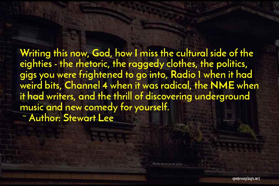 Stewart Lee Quotes: Writing This Now, God, How I Miss The Cultural Side Of The Eighties - The Rhetoric, The Raggedy Clothes, The