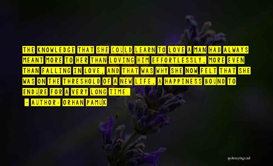 Orhan Pamuk Quotes: The Knowledge That She Could Learn To Love A Man Had Always Meant More To Her Than Loving Him Effortlessly,