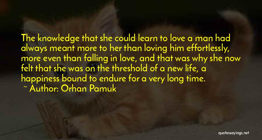 Orhan Pamuk Quotes: The Knowledge That She Could Learn To Love A Man Had Always Meant More To Her Than Loving Him Effortlessly,