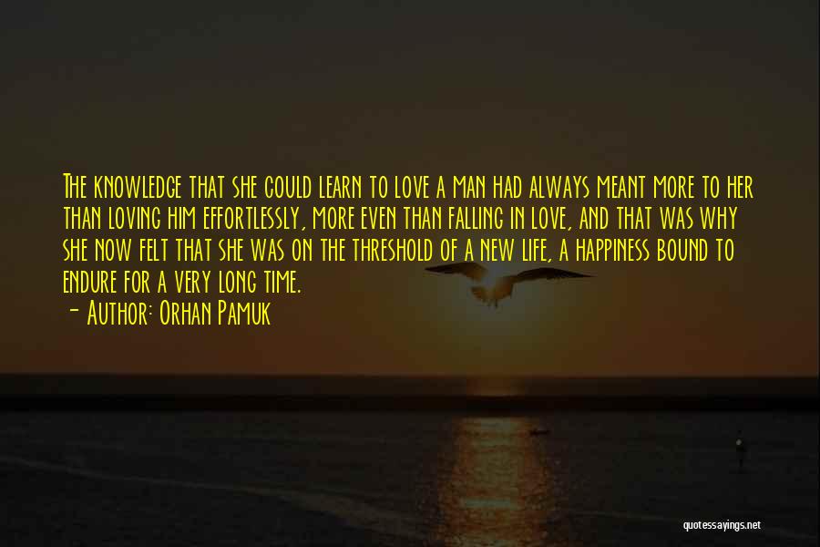 Orhan Pamuk Quotes: The Knowledge That She Could Learn To Love A Man Had Always Meant More To Her Than Loving Him Effortlessly,