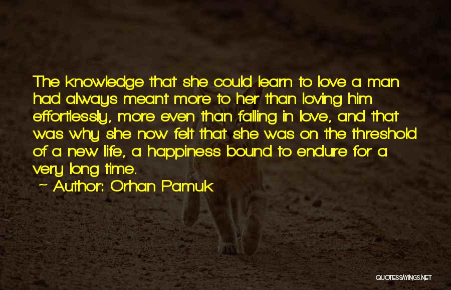 Orhan Pamuk Quotes: The Knowledge That She Could Learn To Love A Man Had Always Meant More To Her Than Loving Him Effortlessly,