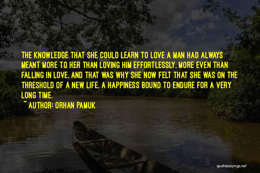 Orhan Pamuk Quotes: The Knowledge That She Could Learn To Love A Man Had Always Meant More To Her Than Loving Him Effortlessly,