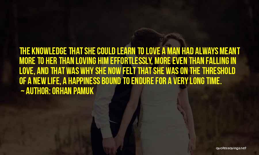 Orhan Pamuk Quotes: The Knowledge That She Could Learn To Love A Man Had Always Meant More To Her Than Loving Him Effortlessly,