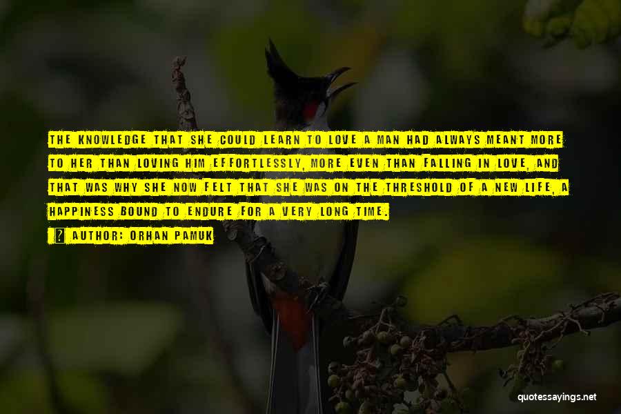 Orhan Pamuk Quotes: The Knowledge That She Could Learn To Love A Man Had Always Meant More To Her Than Loving Him Effortlessly,