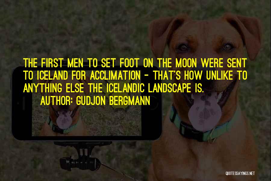 Gudjon Bergmann Quotes: The First Men To Set Foot On The Moon Were Sent To Iceland For Acclimation - That's How Unlike To