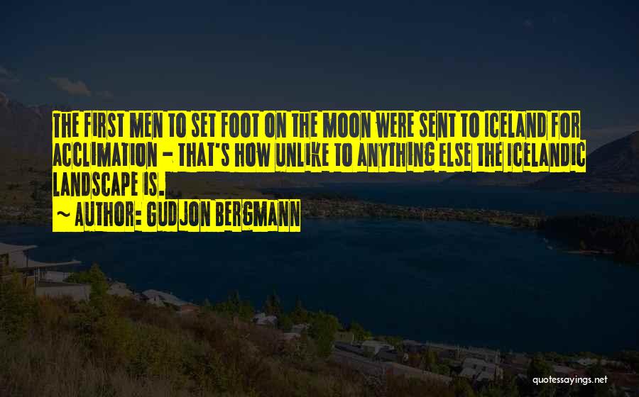 Gudjon Bergmann Quotes: The First Men To Set Foot On The Moon Were Sent To Iceland For Acclimation - That's How Unlike To