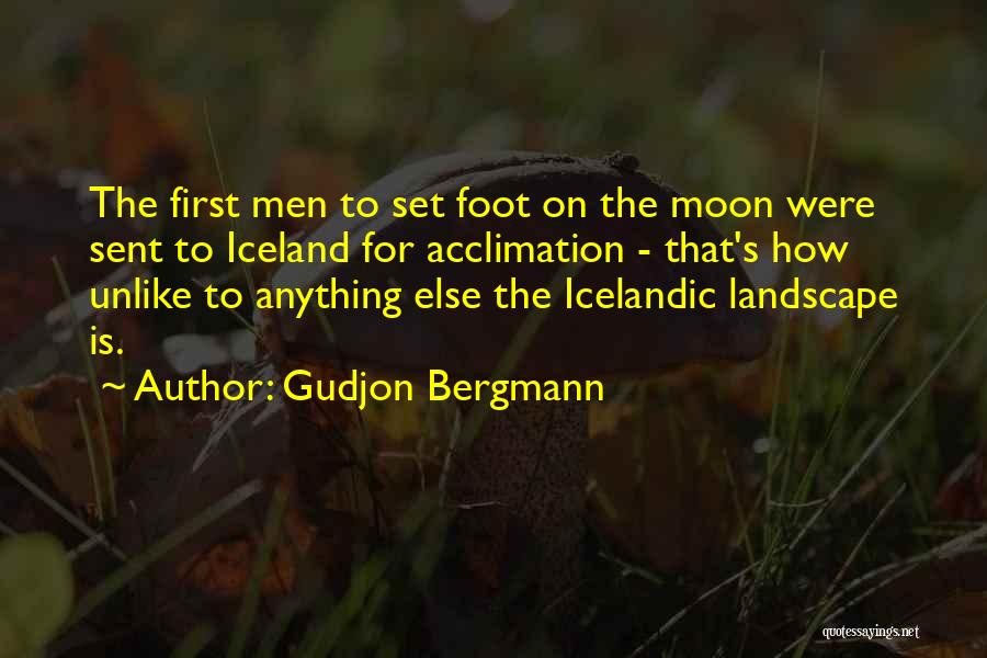 Gudjon Bergmann Quotes: The First Men To Set Foot On The Moon Were Sent To Iceland For Acclimation - That's How Unlike To