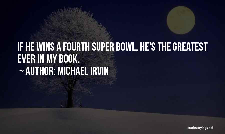 Michael Irvin Quotes: If He Wins A Fourth Super Bowl, He's The Greatest Ever In My Book.