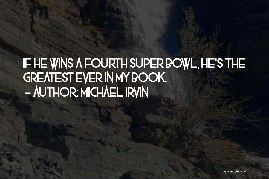 Michael Irvin Quotes: If He Wins A Fourth Super Bowl, He's The Greatest Ever In My Book.