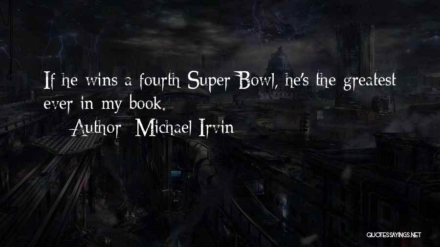 Michael Irvin Quotes: If He Wins A Fourth Super Bowl, He's The Greatest Ever In My Book.