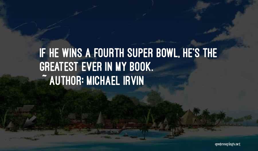 Michael Irvin Quotes: If He Wins A Fourth Super Bowl, He's The Greatest Ever In My Book.