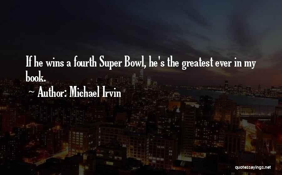 Michael Irvin Quotes: If He Wins A Fourth Super Bowl, He's The Greatest Ever In My Book.