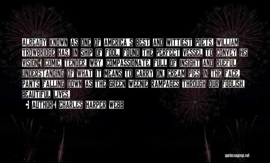 Charles Harper Webb Quotes: Already Known As One Of America's Best And Wittiest Poets, William Trowbridge Has, In Ship Of Fool, Found The Perfect