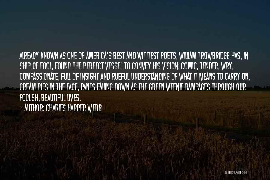 Charles Harper Webb Quotes: Already Known As One Of America's Best And Wittiest Poets, William Trowbridge Has, In Ship Of Fool, Found The Perfect