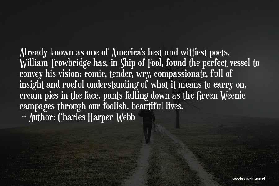 Charles Harper Webb Quotes: Already Known As One Of America's Best And Wittiest Poets, William Trowbridge Has, In Ship Of Fool, Found The Perfect