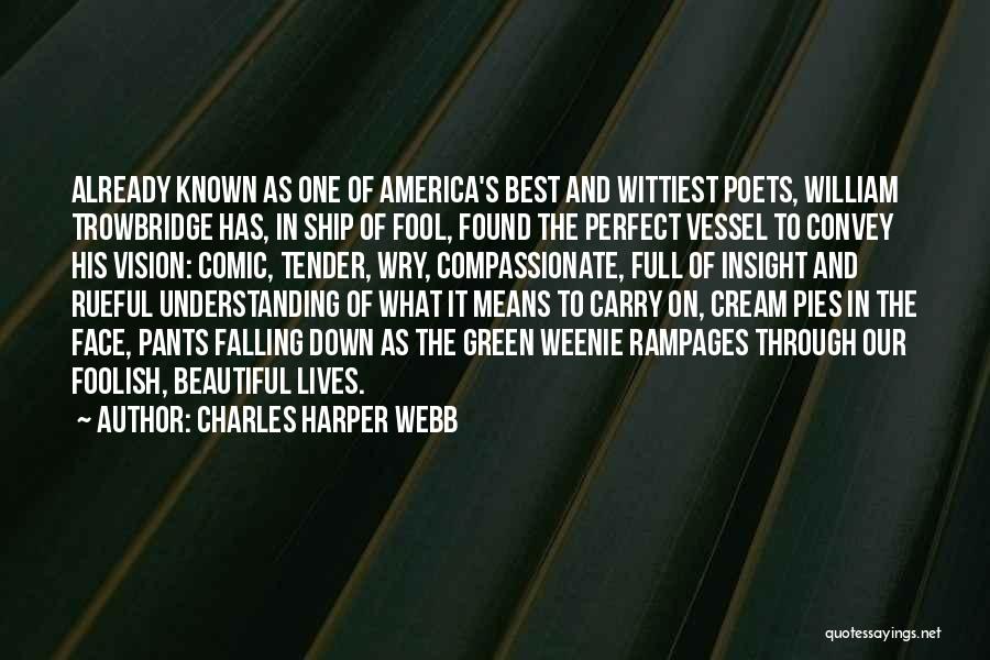 Charles Harper Webb Quotes: Already Known As One Of America's Best And Wittiest Poets, William Trowbridge Has, In Ship Of Fool, Found The Perfect