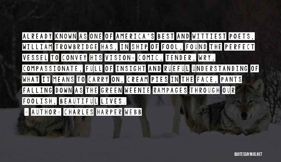 Charles Harper Webb Quotes: Already Known As One Of America's Best And Wittiest Poets, William Trowbridge Has, In Ship Of Fool, Found The Perfect