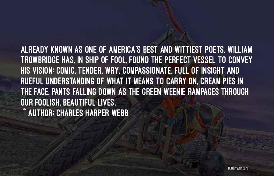 Charles Harper Webb Quotes: Already Known As One Of America's Best And Wittiest Poets, William Trowbridge Has, In Ship Of Fool, Found The Perfect