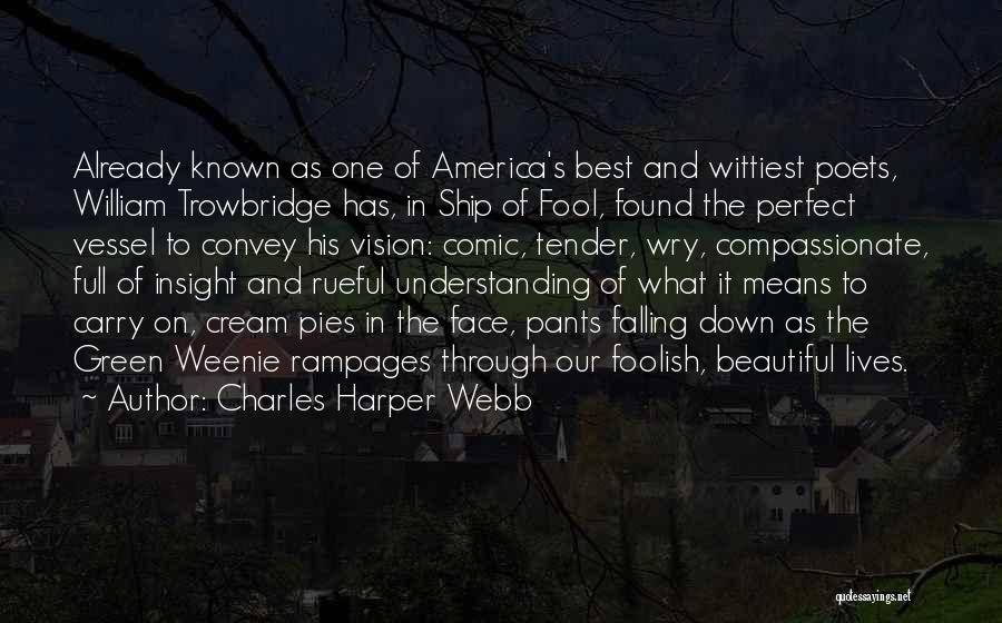 Charles Harper Webb Quotes: Already Known As One Of America's Best And Wittiest Poets, William Trowbridge Has, In Ship Of Fool, Found The Perfect