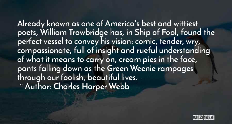Charles Harper Webb Quotes: Already Known As One Of America's Best And Wittiest Poets, William Trowbridge Has, In Ship Of Fool, Found The Perfect