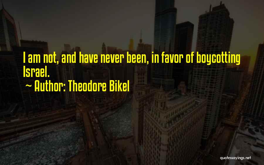 Theodore Bikel Quotes: I Am Not, And Have Never Been, In Favor Of Boycotting Israel.