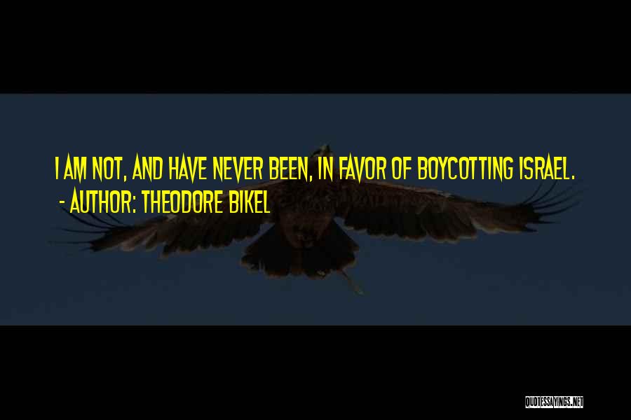 Theodore Bikel Quotes: I Am Not, And Have Never Been, In Favor Of Boycotting Israel.