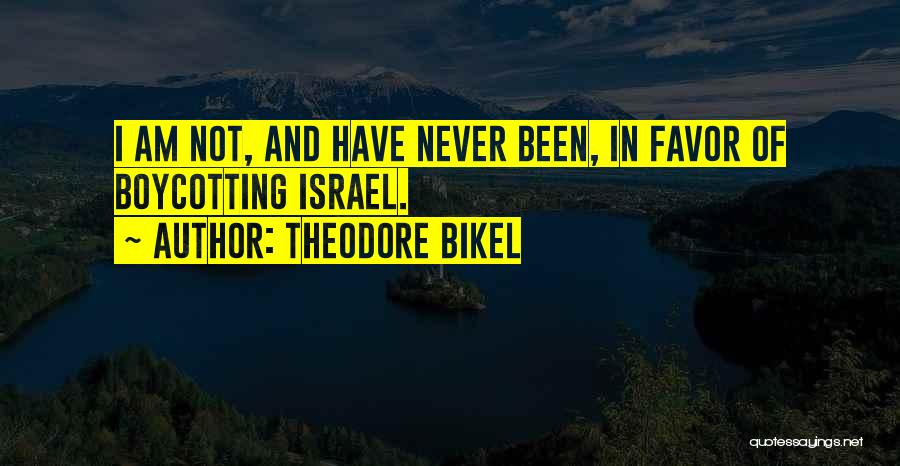 Theodore Bikel Quotes: I Am Not, And Have Never Been, In Favor Of Boycotting Israel.