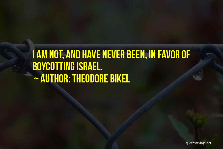 Theodore Bikel Quotes: I Am Not, And Have Never Been, In Favor Of Boycotting Israel.