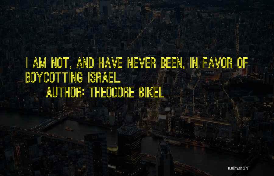 Theodore Bikel Quotes: I Am Not, And Have Never Been, In Favor Of Boycotting Israel.