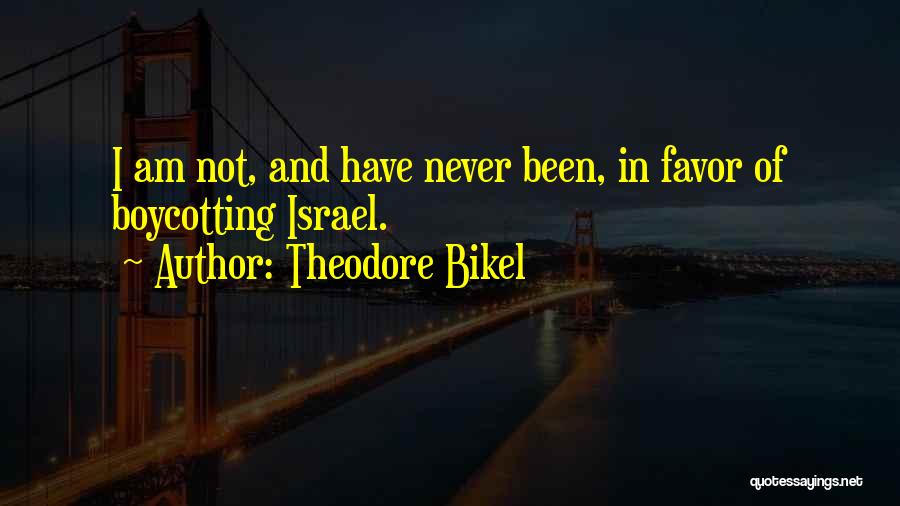 Theodore Bikel Quotes: I Am Not, And Have Never Been, In Favor Of Boycotting Israel.