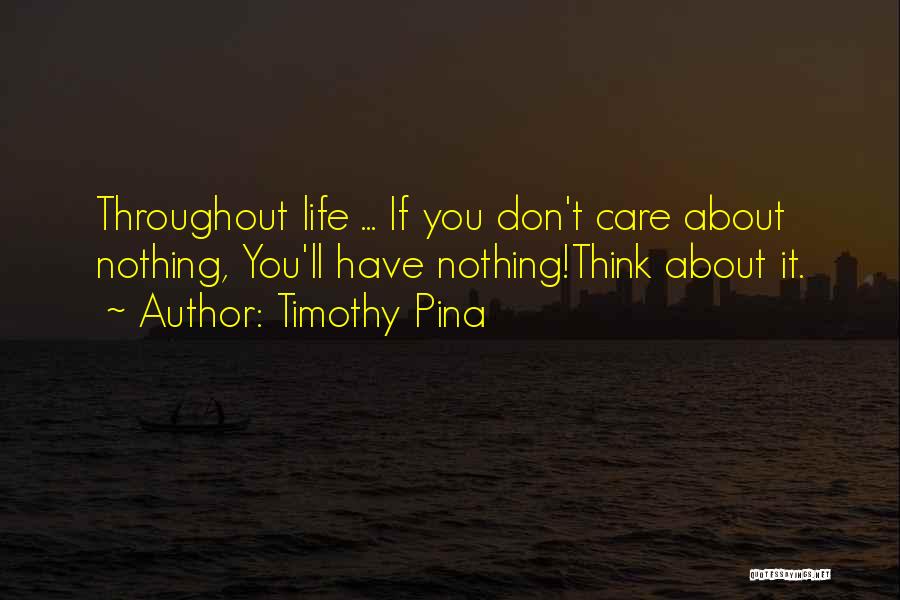Timothy Pina Quotes: Throughout Life ... If You Don't Care About Nothing, You'll Have Nothing!think About It.