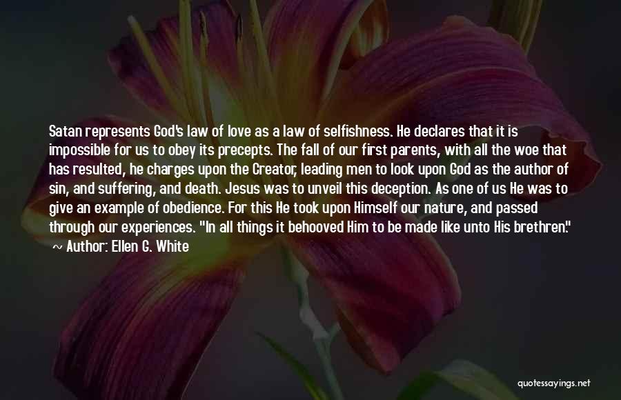 Ellen G. White Quotes: Satan Represents God's Law Of Love As A Law Of Selfishness. He Declares That It Is Impossible For Us To