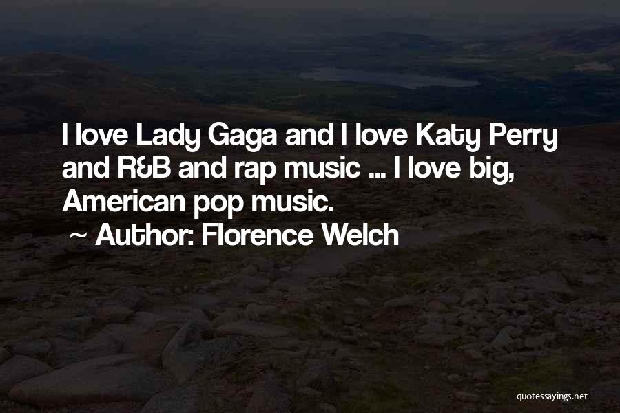 Florence Welch Quotes: I Love Lady Gaga And I Love Katy Perry And R&b And Rap Music ... I Love Big, American Pop