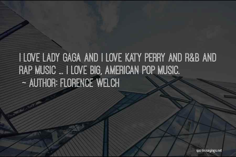Florence Welch Quotes: I Love Lady Gaga And I Love Katy Perry And R&b And Rap Music ... I Love Big, American Pop