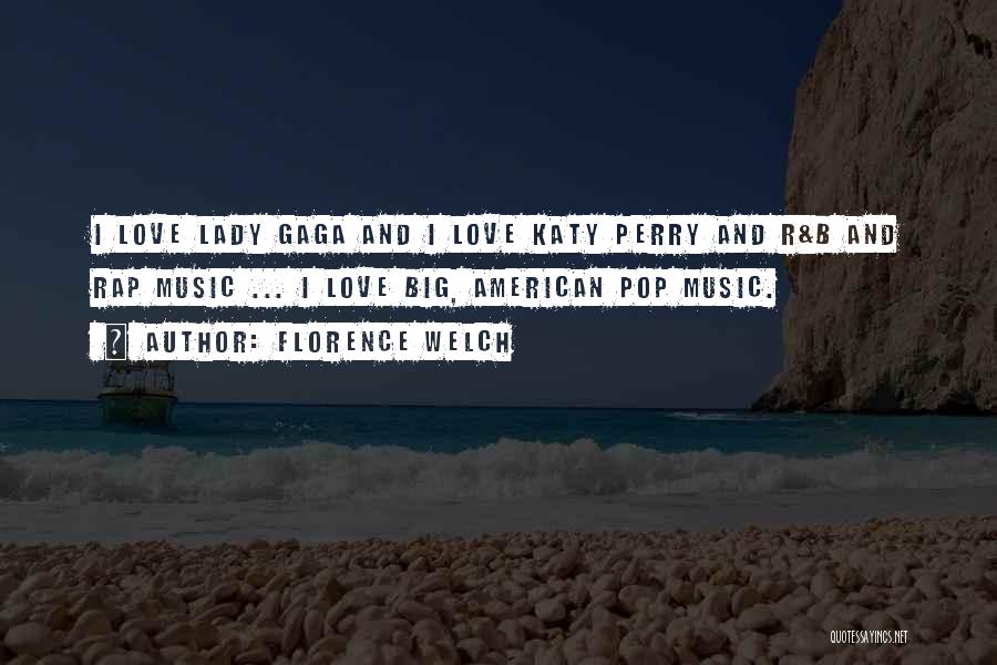 Florence Welch Quotes: I Love Lady Gaga And I Love Katy Perry And R&b And Rap Music ... I Love Big, American Pop