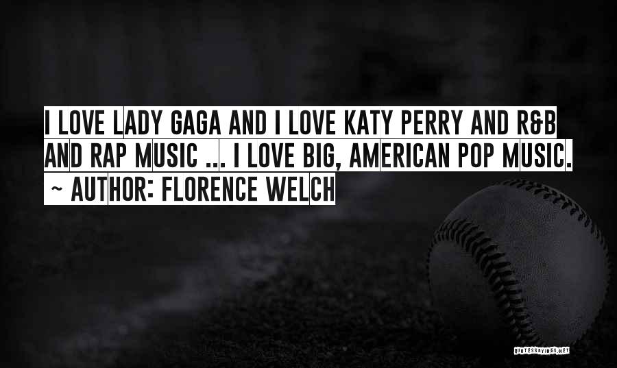 Florence Welch Quotes: I Love Lady Gaga And I Love Katy Perry And R&b And Rap Music ... I Love Big, American Pop