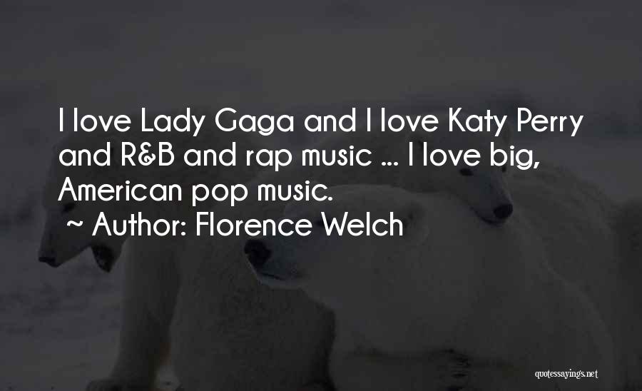 Florence Welch Quotes: I Love Lady Gaga And I Love Katy Perry And R&b And Rap Music ... I Love Big, American Pop