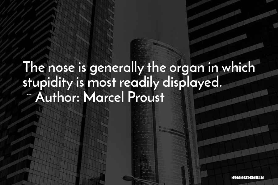 Marcel Proust Quotes: The Nose Is Generally The Organ In Which Stupidity Is Most Readily Displayed.