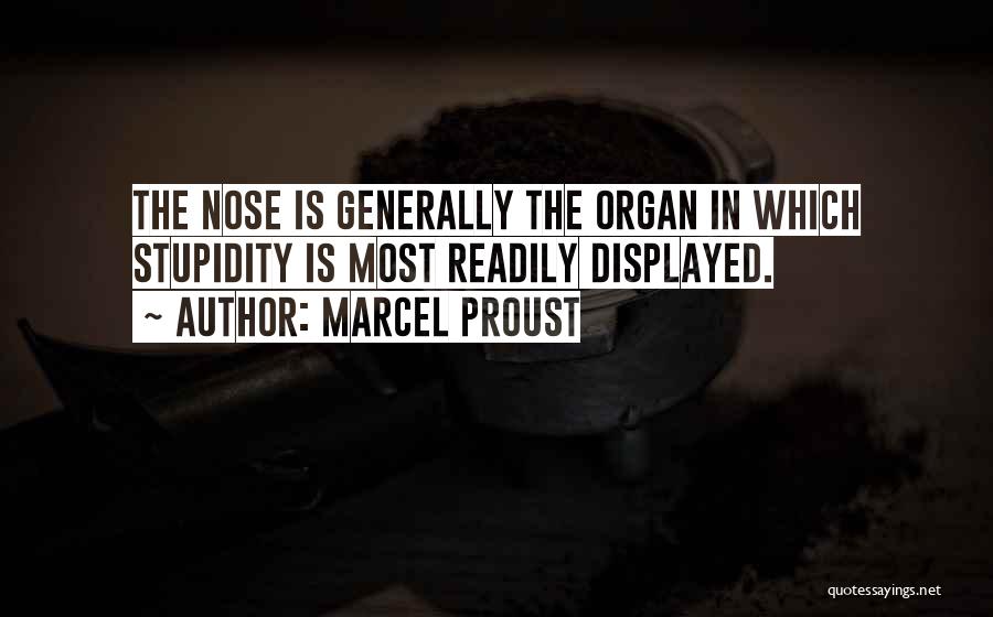 Marcel Proust Quotes: The Nose Is Generally The Organ In Which Stupidity Is Most Readily Displayed.