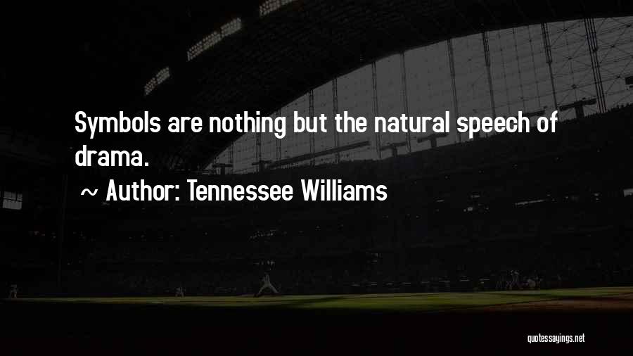 Tennessee Williams Quotes: Symbols Are Nothing But The Natural Speech Of Drama.