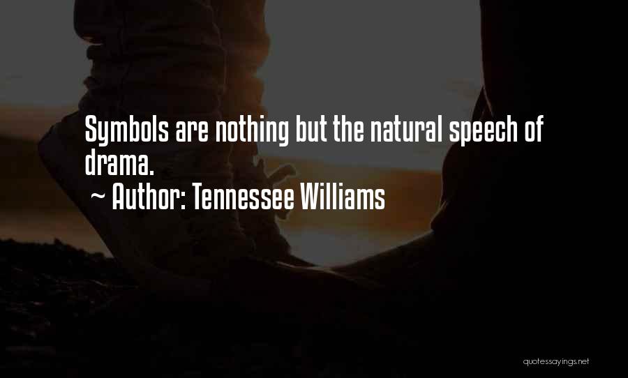 Tennessee Williams Quotes: Symbols Are Nothing But The Natural Speech Of Drama.