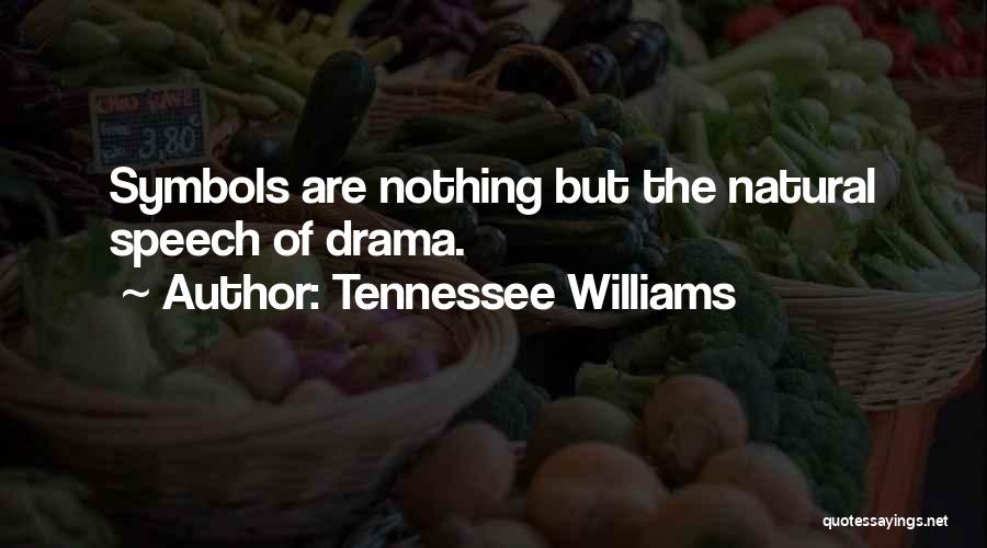 Tennessee Williams Quotes: Symbols Are Nothing But The Natural Speech Of Drama.