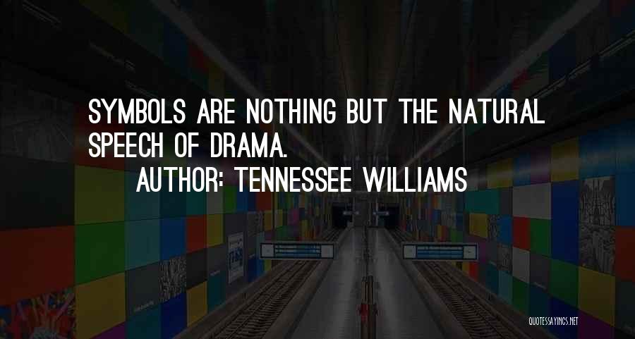 Tennessee Williams Quotes: Symbols Are Nothing But The Natural Speech Of Drama.