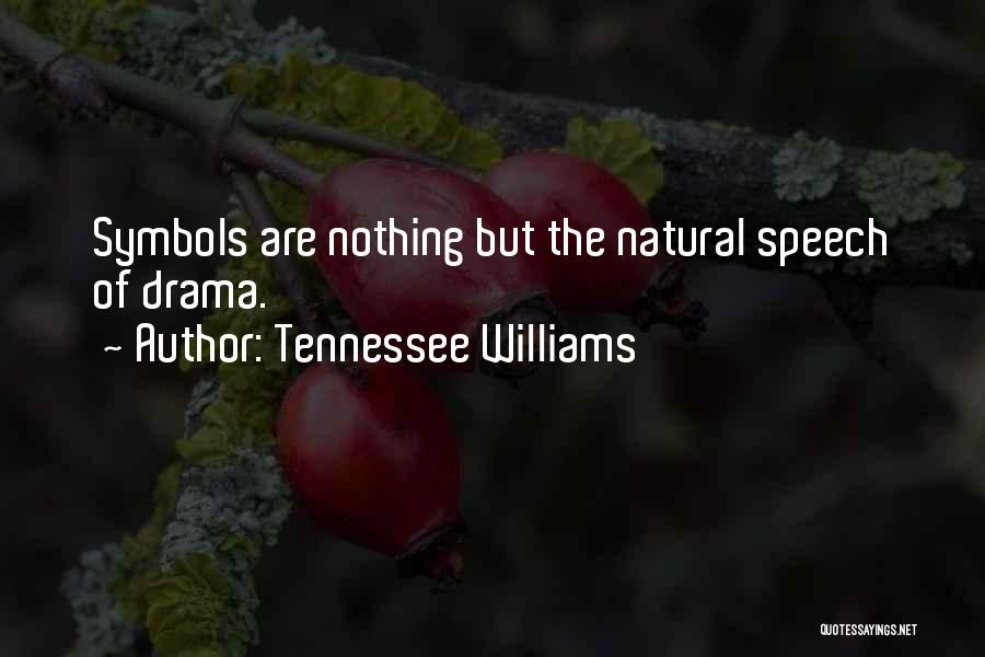 Tennessee Williams Quotes: Symbols Are Nothing But The Natural Speech Of Drama.