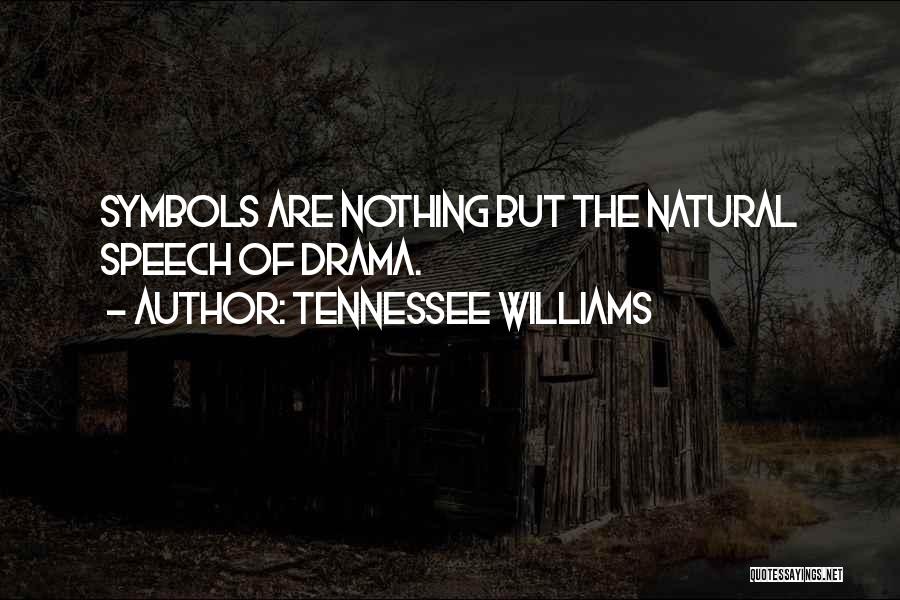 Tennessee Williams Quotes: Symbols Are Nothing But The Natural Speech Of Drama.