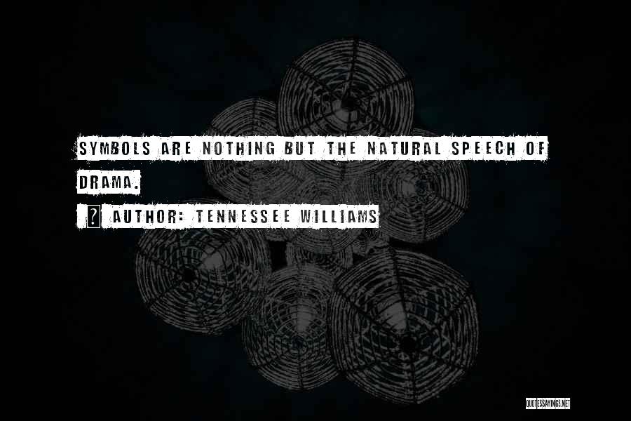 Tennessee Williams Quotes: Symbols Are Nothing But The Natural Speech Of Drama.
