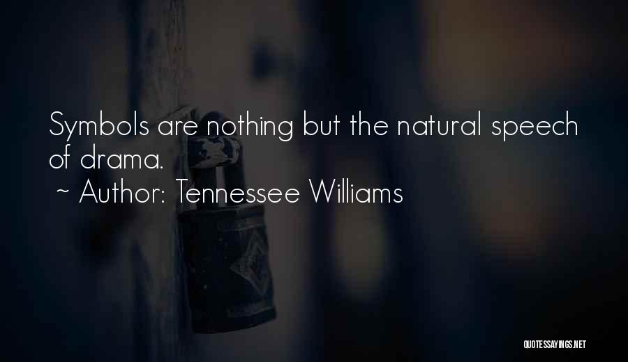 Tennessee Williams Quotes: Symbols Are Nothing But The Natural Speech Of Drama.