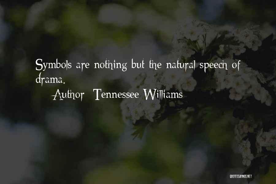 Tennessee Williams Quotes: Symbols Are Nothing But The Natural Speech Of Drama.
