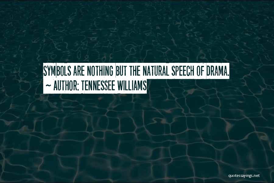 Tennessee Williams Quotes: Symbols Are Nothing But The Natural Speech Of Drama.